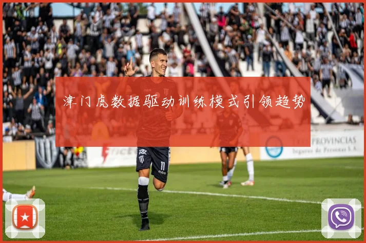 津门虎数据驱动训练模式引领趋势