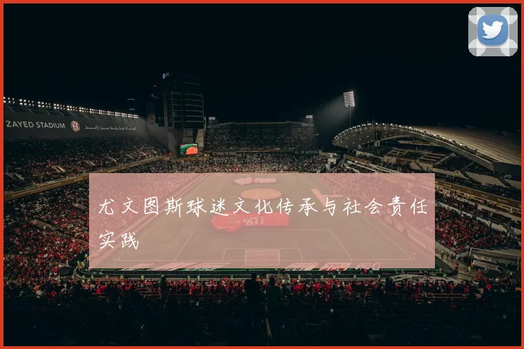 尤文图斯球迷文化传承与社会责任实践