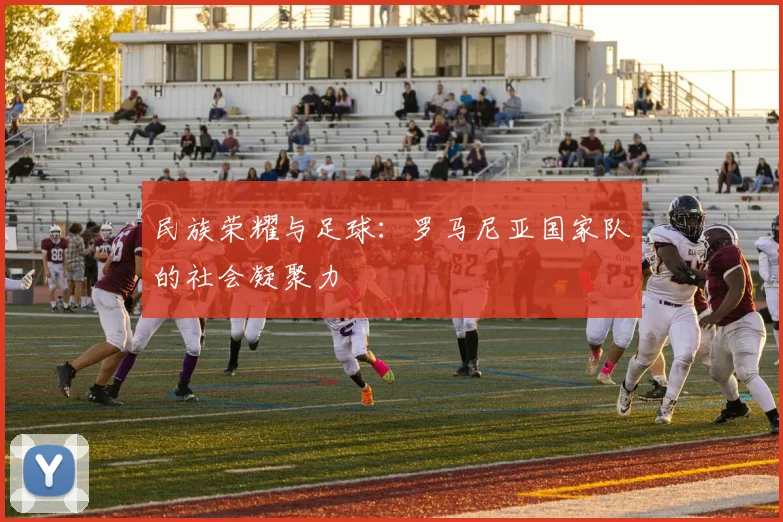 民族荣耀与足球：罗马尼亚国家队的社会凝聚力