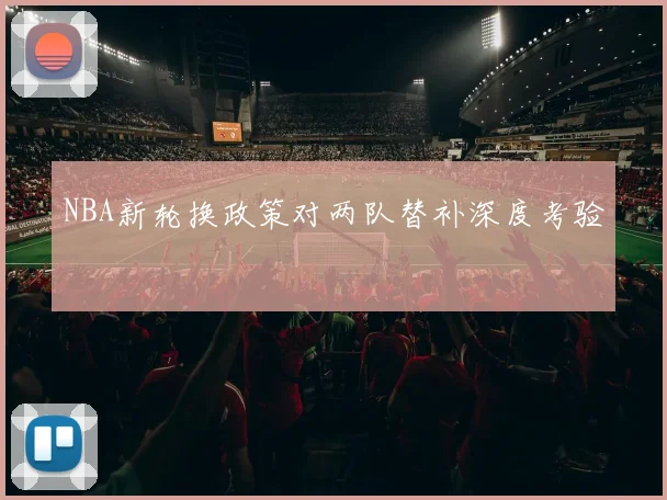 NBA新轮换政策对两队替补深度考验