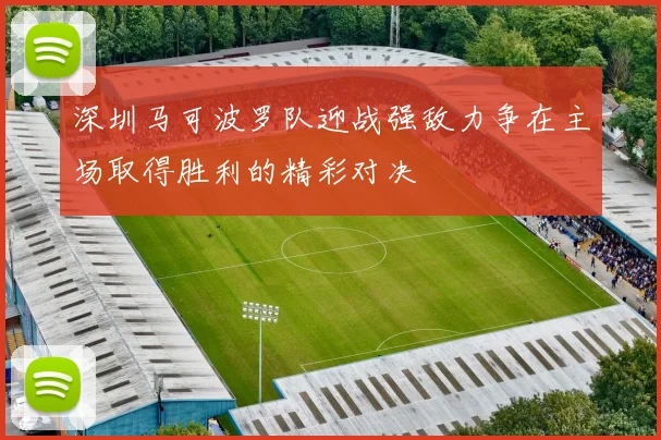 深圳马可波罗队迎战强敌力争在主场取得胜利的精彩对决