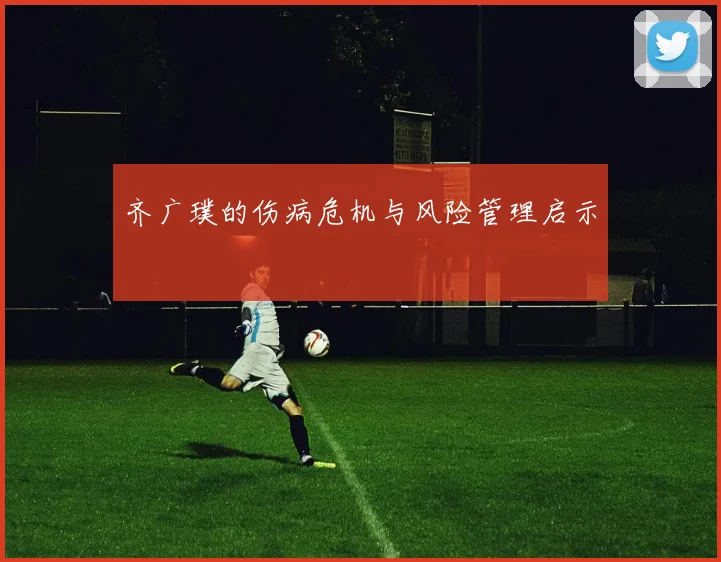 齐广璞的伤病危机与风险管理启示