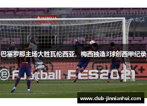 巴塞罗那主场大胜瓦伦西亚，梅西独造3球创西甲纪录