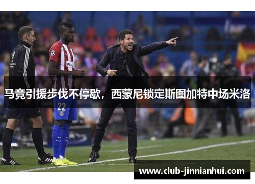 马竞引援步伐不停歇，西蒙尼锁定斯图加特中场米洛