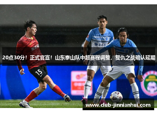 20点30分!正式官宣!山东泰山队中超赛程调整,复仇之战确认延期